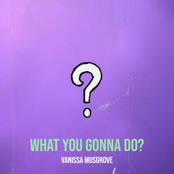 What You Gonna Do?