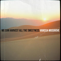 We Can Harvest All the Sweetness
