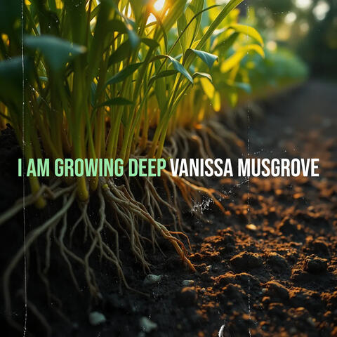 I Am Growing Deep