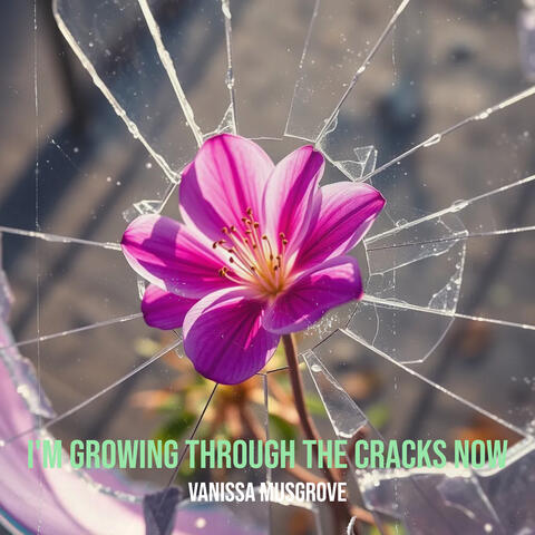 I'm Growing Through the Cracks Now