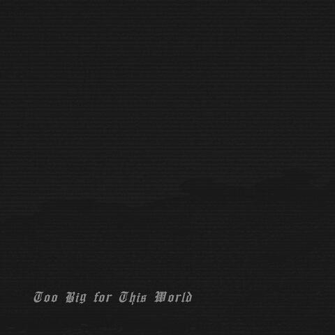 Too Big for This World
