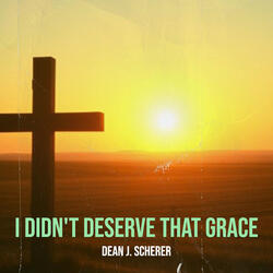 I Didn't Deserve That Grace