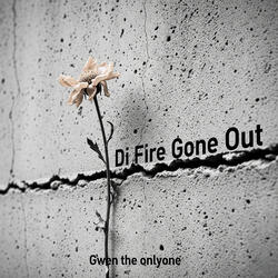 Di Fire Gone Out