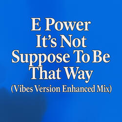 It's Not Suppose to Be That Way (Vibes Version Enhanced MIX)