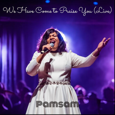 We Have Come to Praise You (Live)
