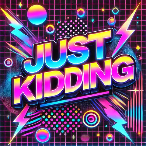 Just Kidding