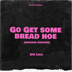 Go Get Some Bread Hoe (Chicken Chicken)