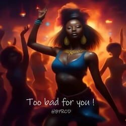 Too Bad for You !