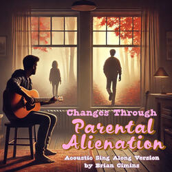 Changes Through Parental Alienation (Acoustic Sing Along Version)
