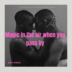 Magic in the Air When You Pass By