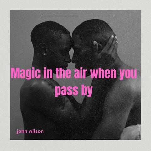 Magic in the Air When You Pass By