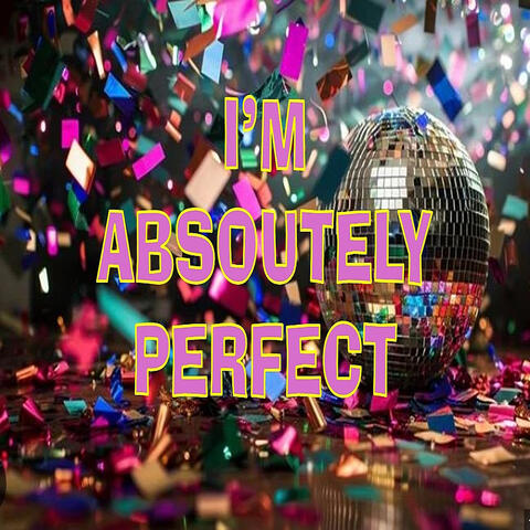 I'm Absoutely Perfect