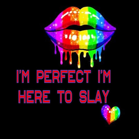 I'm Perfect I'm Here to Slay