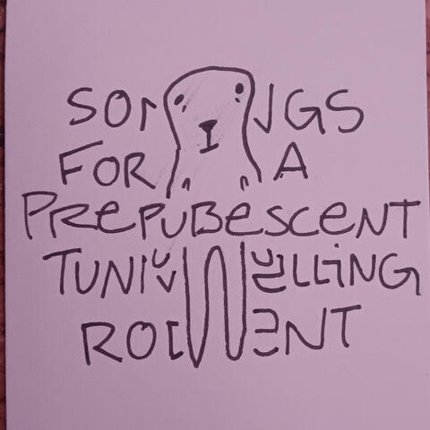 Songs for a Prepubescent Tunneling Rodent