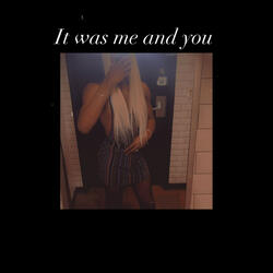 It Was Me and You