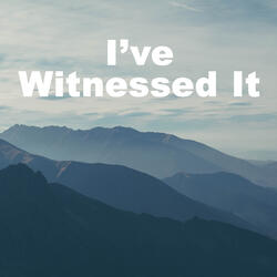I've Witnessed It