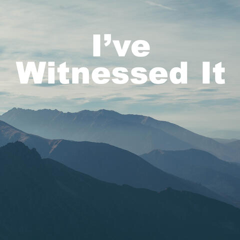 I've Witnessed It
