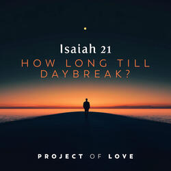 Isaiah 21 - How Long Till Daybreak?