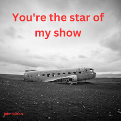 You're the Star of My Show