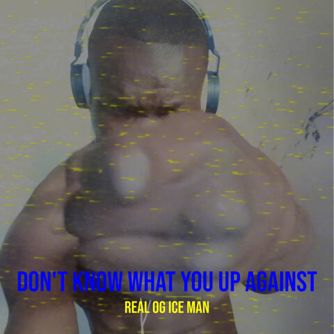 Don't Know What You up Against