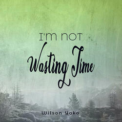 I'm Not Wasting Time