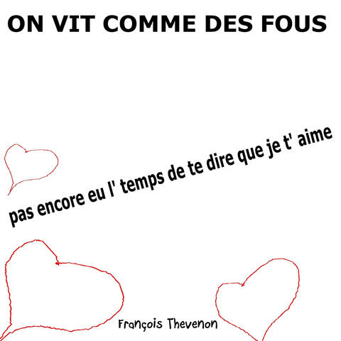 ON VIT COMME DES FOUS pas encore eu l' temps de te dire que je t' aime