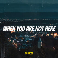 When You Are Not Here