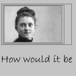 How Would It Be