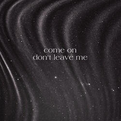 Come on Don't Leave Me (Sped Up)