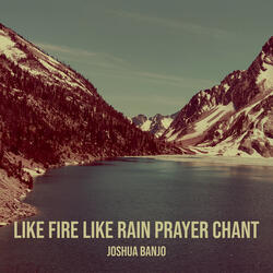 Like Fire Like Rain Prayer Chant