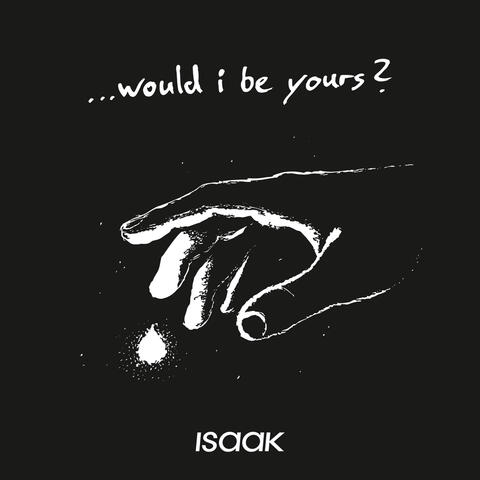would i be yours?