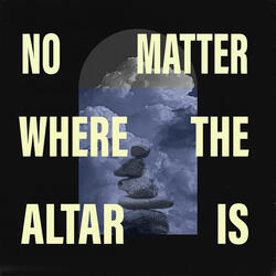 No Matter Where The Altar Is