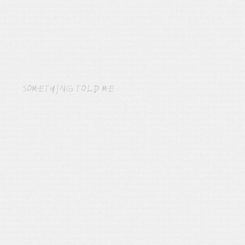 SOMETHING TOLD ME