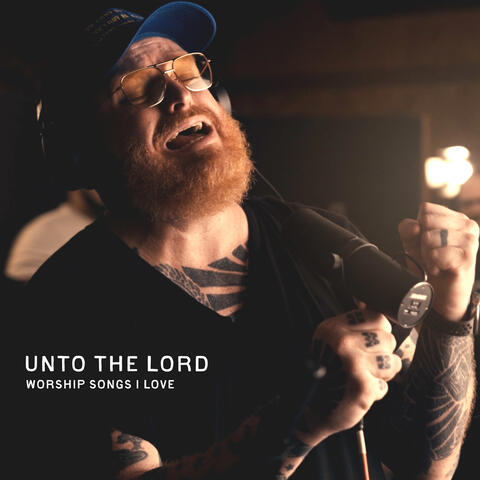Unto The Lord: Worship Songs I Love