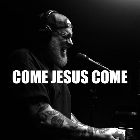 Come Jesus Come