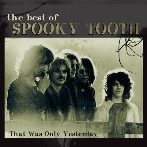 The Best Of Spooky Tooth:  That Was Only Yesterday