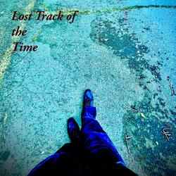 Lost Track Of The Time