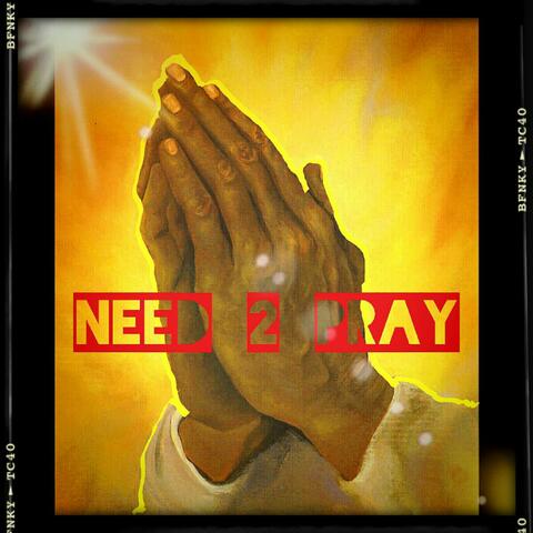 NEED 2 PRAY