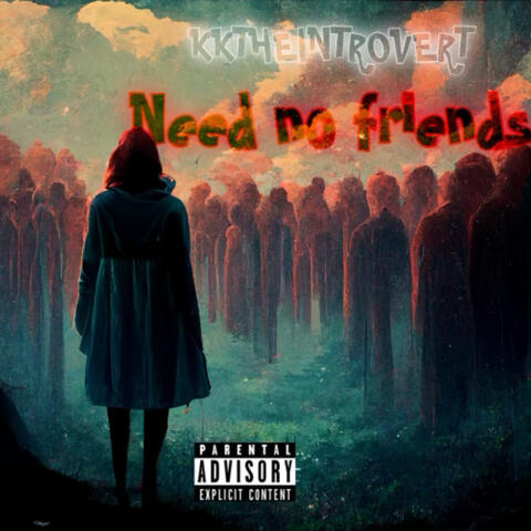 NEED NO FRIENDS