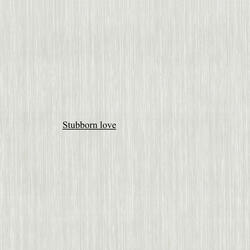 Stubborn love