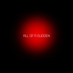 ALL OF A SUDDEN