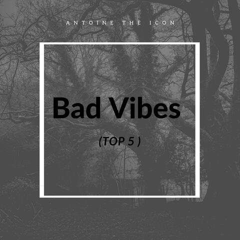 Bad Vibes (Top 5)