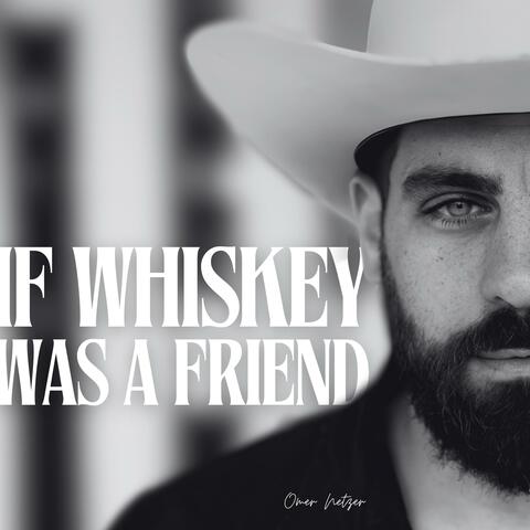 If Whiskey Was A Friend
