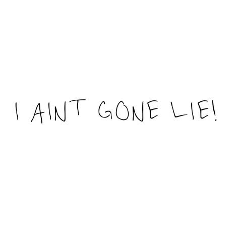 I Ain’t Gone Lie