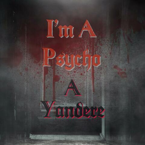 I’m A Psycho, A Yandere