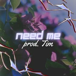 Need me