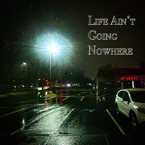 Life Ain’t Going Nowhere