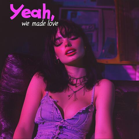 yeah, we made love