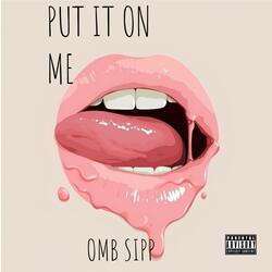 PUT IT ON ME