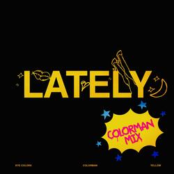 LATELY (COLORMAN MIX)